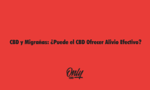 CBD y Migrañas ¿Puede el CBD Ofrece alivio efectivo?