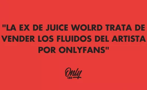 "LA EX DE JUICE WOLRD TRATA DE VENDER LOS FLUIDOS DEL ARTISTA POR ONLYFANS"