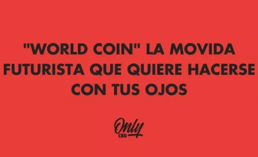 "WORLD COIN" LA MOVIDA FUTURISTA QUE QUIERE HACERSE CON TUS OJOS