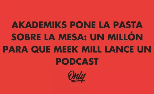 AKADEMIKS PONE LA PASTA SOBRE LA MESA: UN MILLÓN PARA QUE MEEK MILL LANCE UN PODCAST