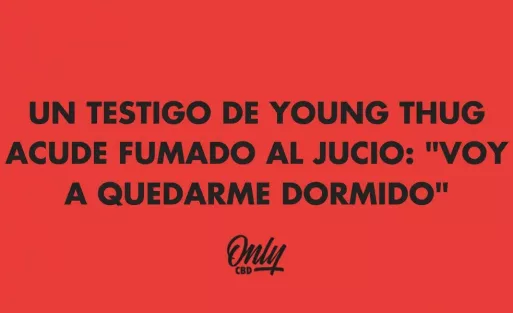 UN TESTIGO DE YOUNG THUG ACUDE FUMADO AL JUCIO: "VOY A QUEDARME DORMIDO"