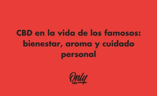 CBD en la vida de los famosos: bienestar, aroma y cuidado personal