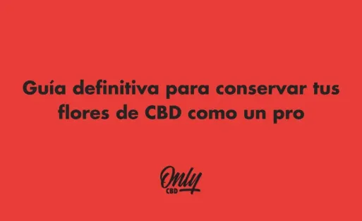 Guía definitiva para conservar tus flores de CBD como un pro
