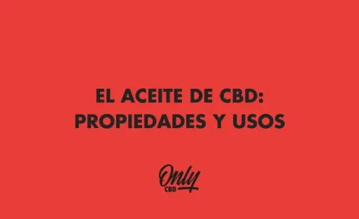 EL ACEITE DE CBD: PROPIEDADES Y USOS