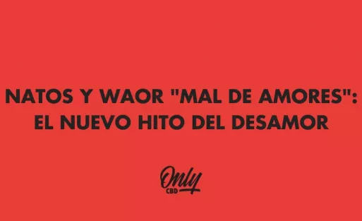 NATOS Y WAOR "MAL DE AMORES": EL NUEVO HITO DEL DESAMOR