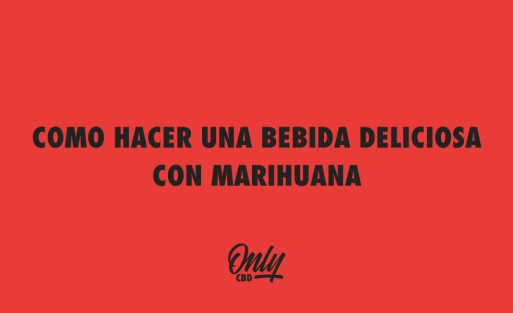 COMO HACER UNA BEBIDA DELICIOSA CON MARIHUANA