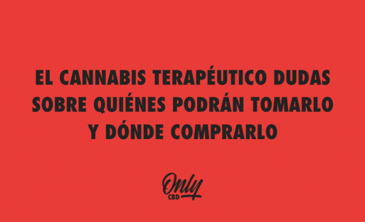 EL CANNABIS TERAPÉUTICO DUDAS SOBRE QUIÉNES PODRÁN TOMARLO Y DÓNDE COMPRARLO